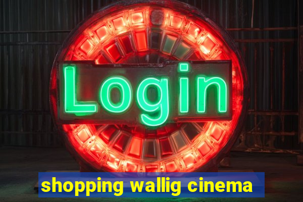 shopping wallig cinema